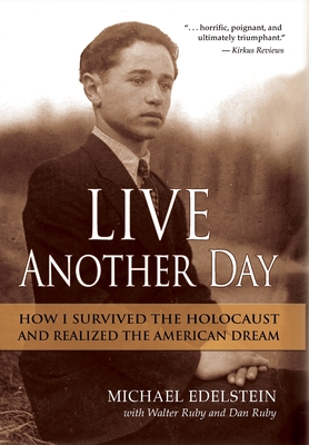 Live Another Day: How I Survived the Holocaust and Realized the American Dream - Edelstein, Michael, and Ruby, Walter (As Told by), and Ruby, Dan (As Told by)