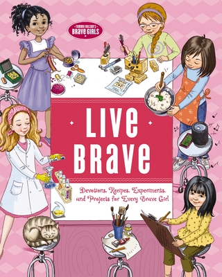 Live Brave: Devotions, Recipes, Experiments, and Projects for Every Brave Girl - Fortner, Tama