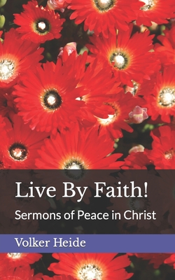 Live By Faith!: Sermons of Peace in Christ - Heide, Volker