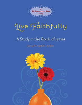 Live Faithfully: A Study in the Book of James - Heitzig, Lenya, and Rose, Penny