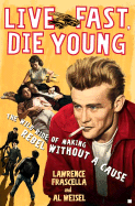 Live Fast, Die Young: The Wild Ride of Making Rebel Without a Cause