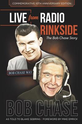 Live from Radio Rinkside: The Bob Chase Story - Chase, Bob, and Sebring, Blake