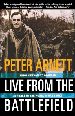Live from the Battlefield: From Vietnam to Baghdad, 35 Years in the World's War Zone - Arnett, Peter, and Arnett, Peter (Preface by)