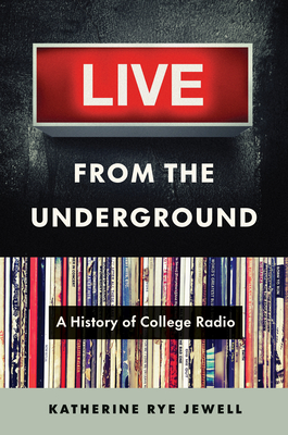 Live from the Underground: A History of College Radio - Jewell, Katherine Rye