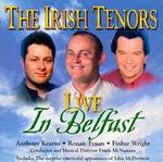 Live in Belfast - Anthony Kearns (vocals); Anthony Kearns (tenor); Finbar Wright (tenor); Finbar Wright (vocals); Irish Tenors; Irish Tenors; John McDermott (tenor); Ronan Tynan (tenor); Ronan Tynan (vocals)