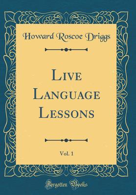 Live Language Lessons, Vol. 1 (Classic Reprint) - Driggs, Howard Roscoe