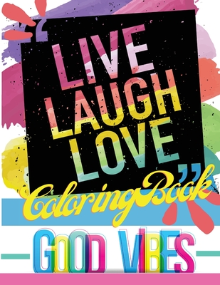 Live Laugh Love Coloring Book: Good Vibes Motivational and Inspirational Quotes for Adults - Dafferty, Daria