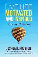 Live Life Motivated and Inspired: 60 Days of Motivation