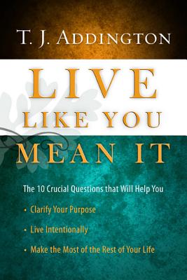 Live Like You Mean It - Addington, T J, and Ortberg, John (Foreword by)