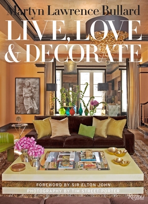 Live, Love, and Decorate - Lawrence Bullard, Martyn, and Street-Porter, Tim (Photographer), and John, Elton (Foreword by)