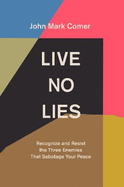 Live No Lies: Recognize and Resist the Three Enemies That Sabotage Your Peace