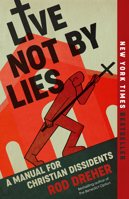 Live Not by Lies: A Manual for Christian Dissidents - Dreher, Rod