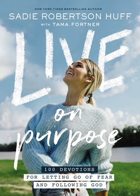 Live on Purpose: 100 Devotions for Letting Go of Fear and Following God - Huff, Sadie Robertson, and Clark, Beth, and Fortner, Tama