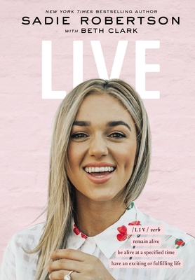 Live: Remain Alive, Be Alive at a Specified Time, Have an Exciting or Fulfilling Life - Huff, Sadie Robertson, and Clark, Beth