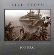 Live Steam: Paddlewheel Steamboats on the Mississippi System - Kral, Jon