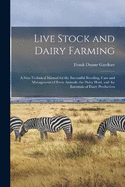 Live Stock and Dairy Farming: A Non-Technical Manual for the Successful Breeding, Care and Management of Farm Animals, the Dairy Herd, and the Essentials of Dairy Production