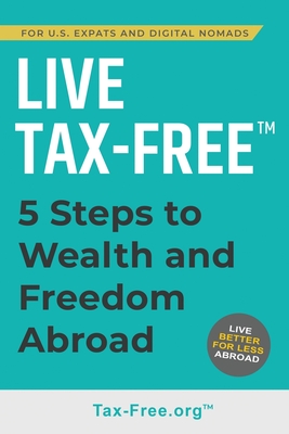 Live Tax-Free: Five-Steps to Wealth and Freedom Abroad. Join US Expats and Digital Nomads Overseas - Fisher, Ken