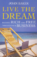 Live the Dream: Become Rich and Free Through Your Business