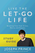 Live the Let-Go Life Study Guide: Breaking Free from Stress, Worry, and Anxiety