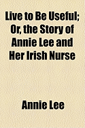 Live to Be Useful; Or, the Story of Annie Lee and Her Irish Nurse