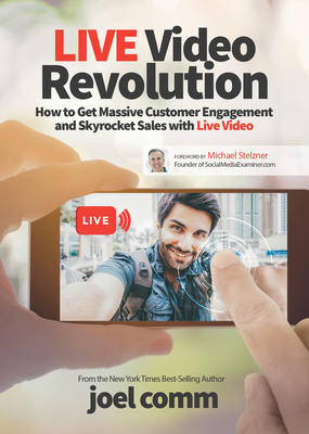 Live Video Revolution: How to Get Massive Customer Engagement and Skyrocket Sales with Live Video - Comm, Joel