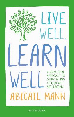 Live Well, Learn Well: A practical approach to supporting student wellbeing - Mann, Abigail