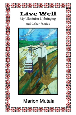 Live Well: My Ukrainian Upbringing and Other Stories - Mutala, Marion, and Grove, Richard M (Editor)