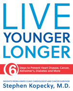 Live Younger Longer: 6 Steps to Prevent Heart Disease, Cancer, Alzheimer's and More