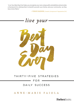 Live Your Best Day Ever: Thirty-Five Strategies for Daily Success - Faiola, Anne-Marie