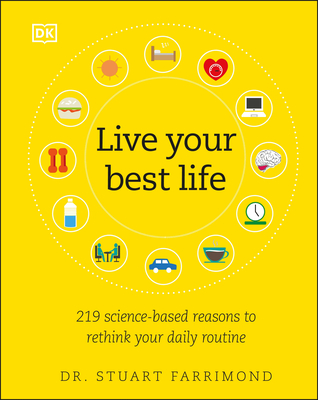 Live Your Best Life: 219 Science-Based Reasons to Rethink Your Daily Routine - Farrimond, Stuart, Dr.