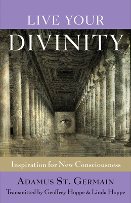 Live Your Divinity: Inspiration for New Consciousness - Saint-Germain, Adamus, and Hoppe, Geoffrey, and Hoppe, Linda