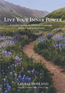 Live Your Inner Power: A guided journey to embody your courage and live with authenticity