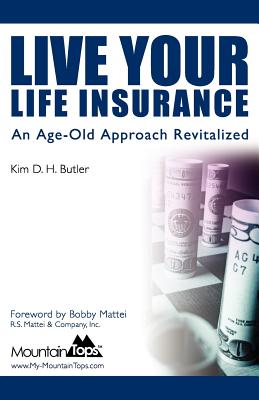 Live Your Life Insurance: An Age-Old Approach Revitalized - Mattei, Bobby (Introduction by), and Butler, Kim D H