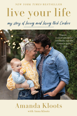 Live Your Life: My Story of Loving and Losing Nick Cordero - Kloots, Amanda, and Kloots, Anna
