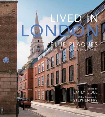 Lived in London: The Stories Behind the Blue Plaques - Cole, Emily