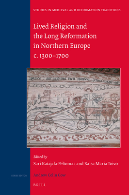 Lived Religion and the Long Reformation in Northern Europe C. 1300-1700 - Toivo, Raisa Maria, and Katajala-Peltomaa, Sari