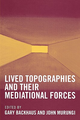 Lived Topographies: And Their Mediational Forces - Backhaus, Gary (Editor), and Murungi, John (Editor), and Kautzer, Chad (Contributions by)