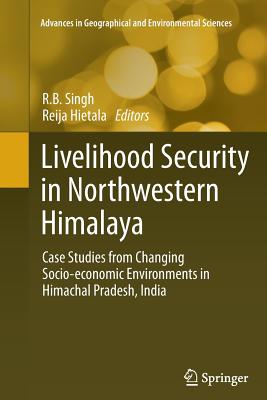 Livelihood Security in Northwestern Himalaya: Case Studies from Changing Socio-Economic Environments in Himachal Pradesh, India - Singh, R B (Editor), and Hietala, Reija (Editor)