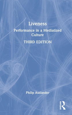 Liveness: Performance in a Mediatized Culture - Auslander, Philip
