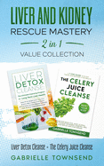 Liver and Kidney Rescue Mastery 2 in 1 Value Collection: Liver Detox Cleanse + The Celery Juice Cleanse: Detox Fix for Thyroid, Weight Issues, Gout, Acne, Eczema, Psoriasis, Diabetes and Acid Reflux