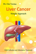 Liver Cancer - Simple Approach: With Orthodox and Alternative Treatment
