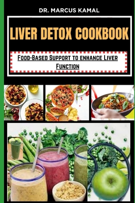 Liver Detox Cookbook: Food-Based Support to Enhance Liver Function - Kamal, Marcus, Dr.