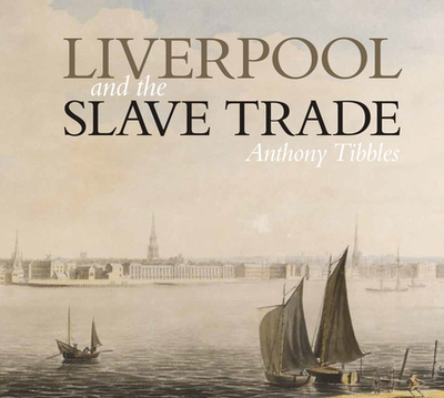 Liverpool and the Slave Trade - Tibbles, Anthony