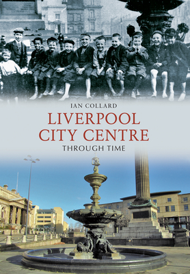 Liverpool City Centre Through Time - Collard, Ian