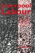 Liverpool Labour: Social and Political Influences on the Development of the Labour Party in Liverpool, 1900-1939
