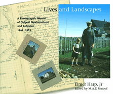 Lives and Landscapes: A Photographic Memoir of Outport Newfoundland and Labrador, 1949-1963