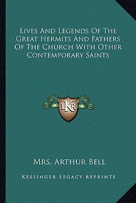 Lives And Legends Of The Great Hermits And Fathers Of The Church With Other Contemporary Saints - Bell, Arthur, Mrs.