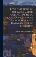 Lives and Times of the Early Vlois Queens. Jeanne de Bourgogne, Blanche de Navarre, Jeanne D'Auvergne et de Boulogne