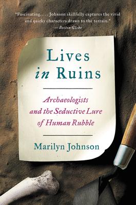 Lives in Ruins: Archaeologists and the Seductive Lure of Human Rubble - Johnson, Marilyn