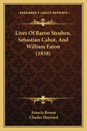 Lives Of Baron Steuben, Sebastian Cabot, And William Eaton (1838)